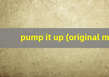 pump it up (original mix)